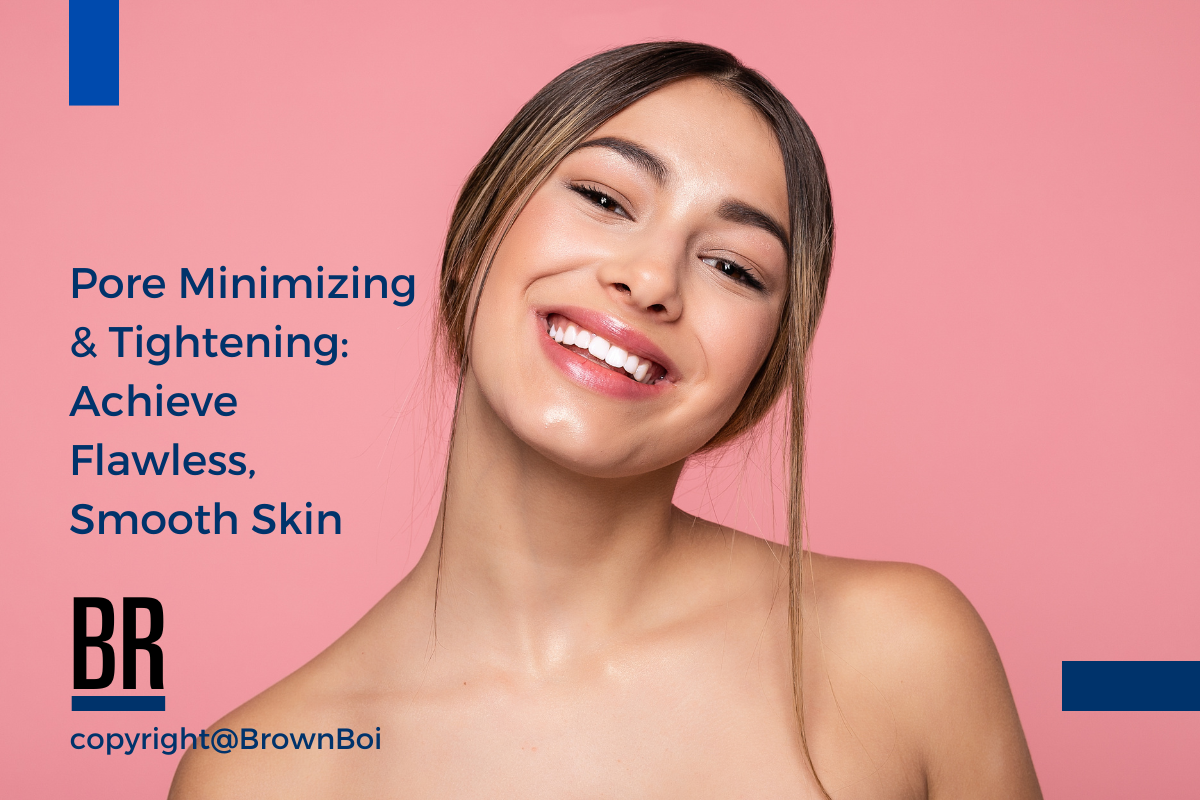 Pore Minimizing & Tightening: Achieve Flawless, Smooth Skin